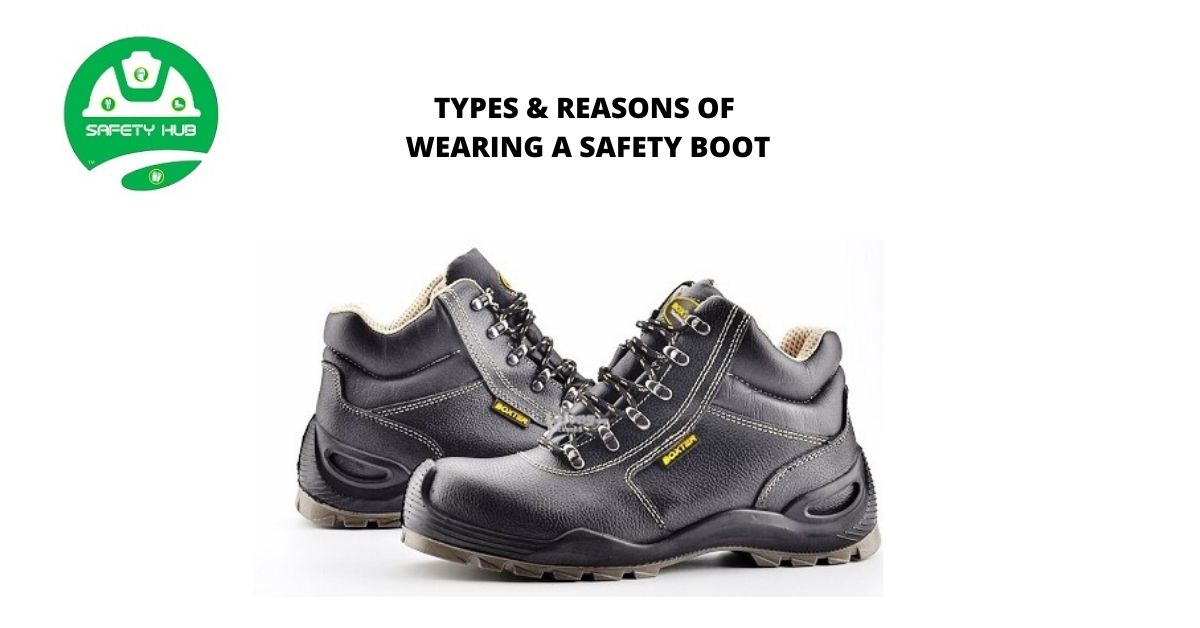 TYPES & REASONS OF WEARING A SAFETY BOOTS